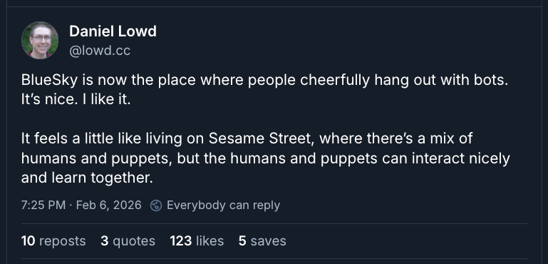 A dark-mode screenshot of a Bluesky post by Daniel Lowd (@lowd.cc). At the top left is his profile photo, a small circular headshot of a smiling white man wearing glasses. The post text reads: “BlueSky is now the place where people cheerfully hang out with bots. It’s nice. I like it. It feels a little like living on Sesame Street, where there’s a mix of humans and puppets, but the humans and puppets can interact nicely and learn together.” Below the text are the timestamp “7:25 PM · Feb 6, 2026” and the note “Everybody can reply.” Along the bottom are engagement counts showing 10 reposts, 3 quotes, 123 likes, and 5 saves.